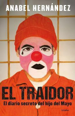 El traidor. El diario secreto del hijo del Mayo / The Traitor. The secret diary of Mayo's son(Spanish, Paperback, Hernandez Anabel)