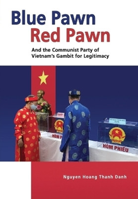Blue Pawn, Red Pawn and the Communist Party of Vietnam's Gambit for Legitimacy(English, Paperback, Danh Nguyen Hoang Thanh)