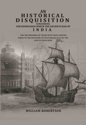 An historical disquisition concerning the knowledge which the ancients had of India: And the progress of trade with that country prior [Hardcover](Hardcover, William Robertson)