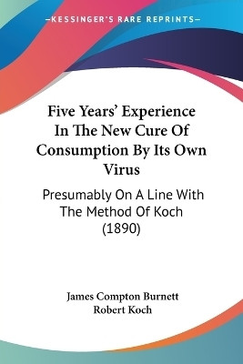Five Years' Experience In The New Cure Of Consumption By Its Own Virus(English, Paperback, Burnett James Compton)