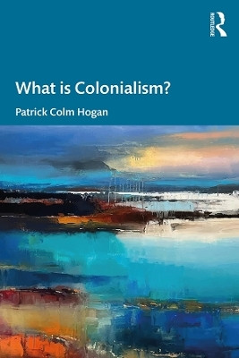 What is Colonialism?(English, Electronic book text, Hogan Patrick Colm)