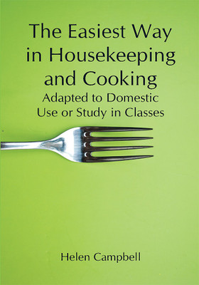 The Easiest Way in Housekeeping and Cooking; Adapted to Domestic Use or Study in Classes(Paperback, Helen Campbell)