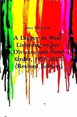 A Legacy in Wax: Listening to Joy Division and New Order, 1976-2017 (Revised Edition)(English, Paperback, Thompson Dave)