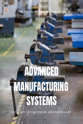 Advanced Manufacturing Systems  - CMR332 - As Per Anna University R2021(Paperback, Anand Jayakumar Arumugham)
