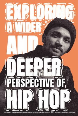 Exploring A Wider and Deeper Perspective of Hip Hop  - This Book is for anyone who resonates with the intention of Peace, Love, Unity and Safely Having Fun together(Paperback, Sairaj Babu Methari)