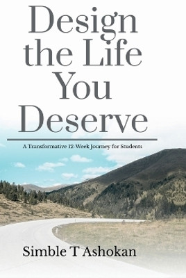 Design the Life You Deserve  - A Transformative 12-Week Journey for Students(English, Hardcover, Simble T Ashokan)