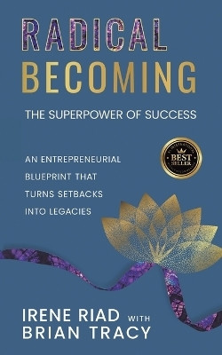 Radical Becoming The Superpower of SuccessAn Entrepreneurial Blueprint That Turns Setbacks Into Legacies(Paperback, Irene Riad)