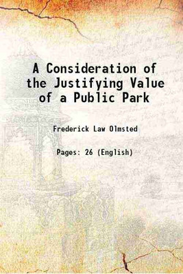 A Consideration of the Justifying Value of a Public Park 1881 [Hardcover](Hardcover, Frederick Law Olmsted)