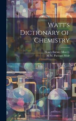 Watt's Dictionary of Chemistry(English, Hardcover, Muir M M Pattison 1848-1931)