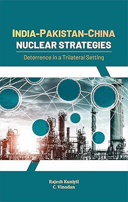 India-Pakistan-China Nuclear Strategies: Deterrence in a Trilateral Setting Hardcover – 1 July 2024(Hardcover, Rajesh Kuniyil, C. Vinodan)