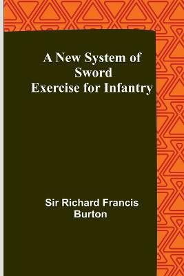 A New System of Sword Exercise for Infantry(English, Paperback, Richard Francis Burton Sir)