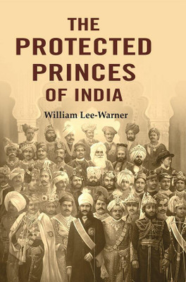 The Protected Princes of India [Hardcover](Hardcover, William Lee-Warner)