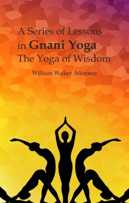 A Series of Lessons in Gnani Yoga: The Yoga of Wisdom(Paperback, William Walker Atkinson)