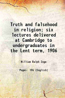 Truth and falsehood in religion; six lectures delivered at Cambridge to undergraduates in the Lent term, 1906 1907 [Hardcover](Hardcover, William Ralph Inge)