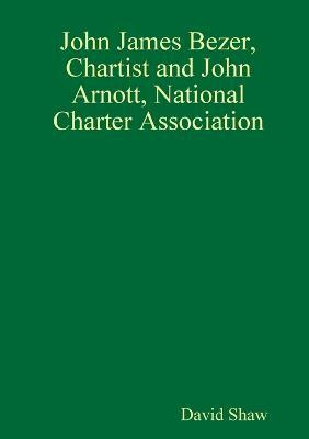 John James Bezer, Chartist and John Arnott, National Charter Association(English, Paperback, Shaw David)