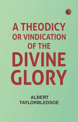 A Theodicy, or, Vindication of the Divine Glory(Paperback, Albert TaylorBledsoe)