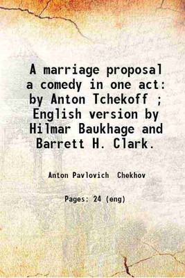 A marriage proposal a comedy in one act by Anton Tchekoff ; English version by Hilmar Baukhage and Barrett H. Clark. 1915 [Hardcover](Hardcover, Anton Pavlovich Chekhov)