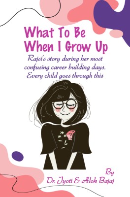 What To Be When I grow Up(Paperback, Dr. Jyoti, Alok Bajaj)