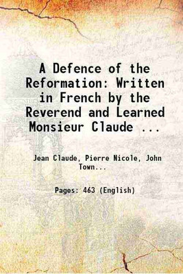A Defence of the Reformation, Written in French by the Reverend and Learned Monsieur Claude Volume 1 1815 [Hardcover](Hardcover, John Townsend)