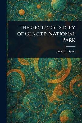 The Geologic Story of Glacier National Park(English, Paperback, Dyson James L (James Lindsay))