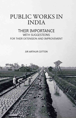 Public Works in India: Their Importance with Suggestions For their Extension and Improvement(Paperback, Sir Arthur Cotton)