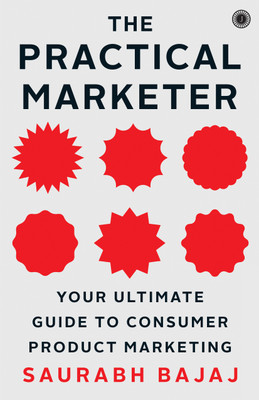 The Practical Marketer: Your Ultimate Guide to Consumer Product Marketing(English, Paperback, Bajaj Saurabh)