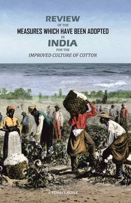 Review of the Measures which Have Been Adopted In India For the Improved Culture of Cotton(Paperback, J. Forbes Royle)