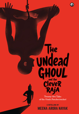 The Undead Ghoul and the Clever Raja: Twenty-five Tales of the Vetala Panchavimshati(Hardcover, Meena Arora Nayak)
