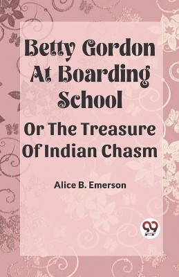 Betty Gordon at Boarding School OR The Treasure of Indian Chasm(English, Paperback, Emerson Alice B)