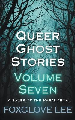 Queer Ghost Stories Volume Seven(English, Paperback, Lee Foxglove)