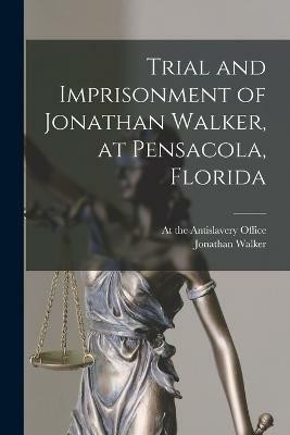 Trial and Imprisonment of Jonathan Walker, at Pensacola, Florida(English, Paperback, Walker Jonathan)