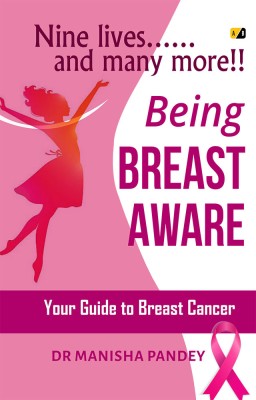 Being Breast Aware: Nine Lives….And Many More(Paperback, Dr. Manisha Pandey)