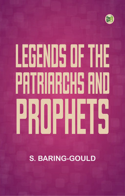 Legends of the Patriarchs and Prophets(Paperback, S. Baring-Gould)