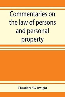 Commentaries on the Law of Persons and Personal Property(Paperback, Theodore W Dwight)
