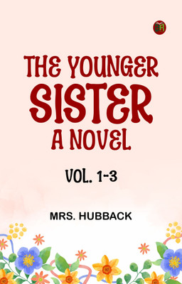 The Younger Sister: A Novel, Volumes 1-3(Paperback, Mrs. Hubback)