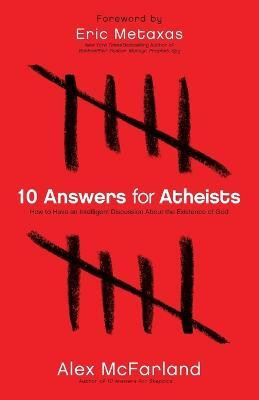 10 Answers for Atheists - How to Have an Intelligent Discussion About the Existence of God(English, Paperback, Mcfarland Alex)