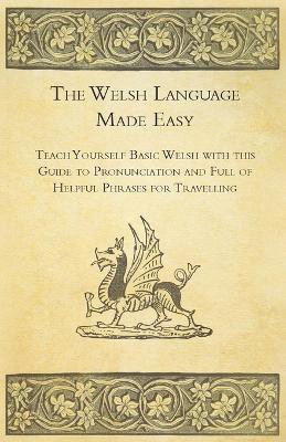 The Welsh Language Made Easy - Teach Yourself Basic Welsh with This Guide to Pronunciation and Full of Helpful Phrases for Travelling(English, Paperback, Anon.)