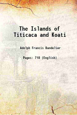 The Islands of Titicaca and Koati 1910 [Hardcover](Hardcover, Adolph Francis Bandelier)