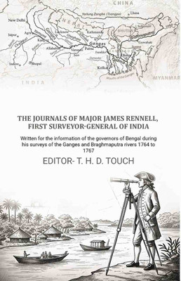 The journals of Major James Rennell, first surveyor-general of India: Written for the information of the governors of Bengal during [Hardcover](Hardcover, Editor: T. H. D. Touch)