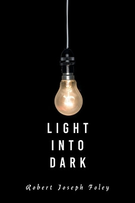 Light Into Dark(English, Paperback, Foley Robert Joseph)