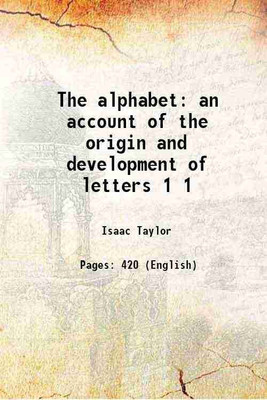 The alphabet an account of the origin and development of letters Volume 1 1883 [Hardcover](Hardcover, Isaac Taylor)