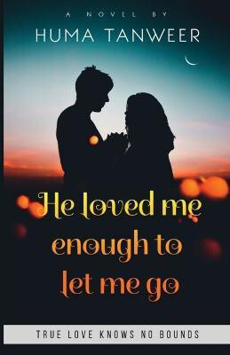 He loved me enough to let me go(English, Paperback, Tanweer Huma)