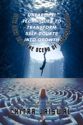 Unearth 21 Techniques to Transform Self-Doubts into Growth  - Dive Deep into the Ocean of Introspection(English, Paperback, Chitra Jaiswal)