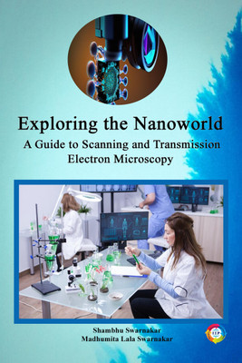 Exploring the Nanoworld: A Guide to Scanning and Transmission Electron Microscopy(Paperback, Shambhu Swarnakar, Madhumita Lala Swarnakar)
