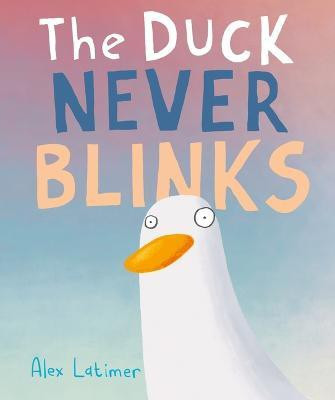 The Duck Never Blinks(English, Hardcover, Latimer Alex)
