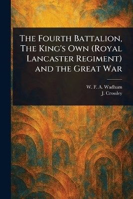 The Fourth Battalion, The King's Own (Royal Lancaster Regiment) and the Great War(English, Paperback, Wadham W F a (Walter F a ))
