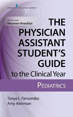 The Physician Assistant Student's Guide to the Clinical Year: Pediatrics(English, Paperback, Fernandez Tanya MS, PA-C, IBCLC)