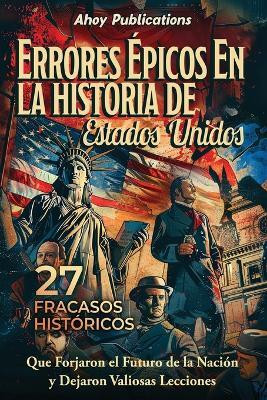 Errores epicos en la historia de Estados Unidos(Spanish, Paperback, Publications Ahoy)