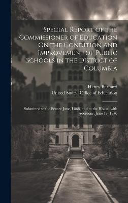 Special Report of the Commissioner of Education On the Condition and Improvement of Public Schools in the District of Columbia(Spanish, Hardcover, Barnard Henry)