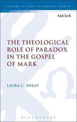 The Theological Role of Paradox in the Gospel of Mark(English, Electronic book text, Sweat Laura C. Dr)